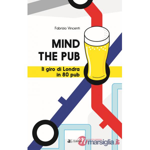 Mind the pub. Il giro di Londra in 80 pub