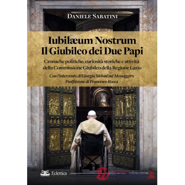 Iubilaeum Nostrum. Il Giubileo dei due Papi. Cronache politiche, curiosità storiche e attività della Commissione Giubileo della 
