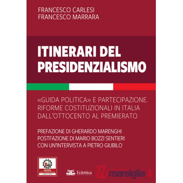 Itinerari del presidenzialismo. Guida politica e partecipazione. Riforme costituzionali in Italia dall'800 al Premierato