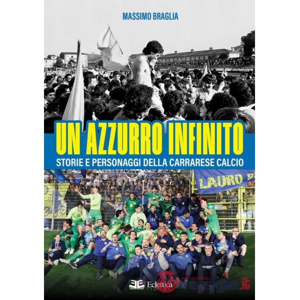 Azzurro infinito. Storie e personaggi della Carrarese calcio (Un)