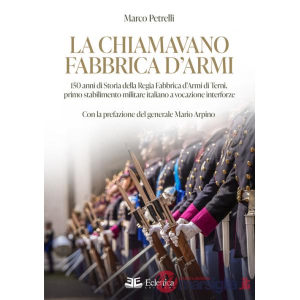 Chiamavano fabbrica d'armi. 150 anni di storia della regia fabbrica d'armi di Terni, primo stabilimento militare italiano a voca