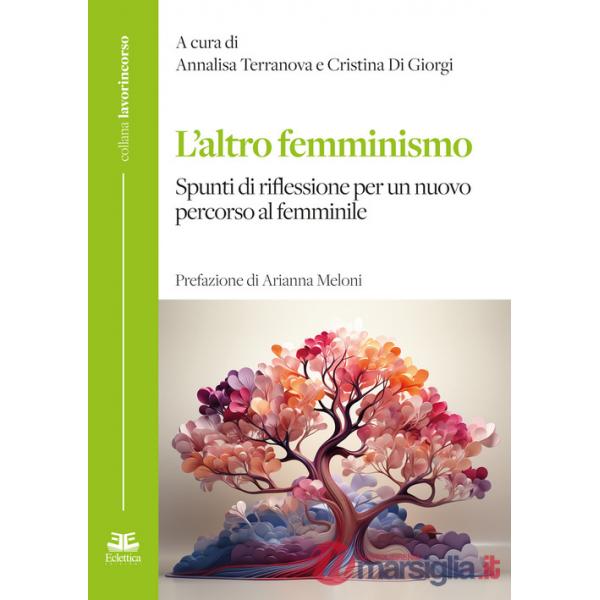 Altro femminismo. Spunti di riflessione per un nuovo percorso al femminile (L')