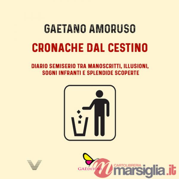 Cronache dal cestino. Diario semiserio tra manoscritti, illusioni, sogni infranti e splendide scoperte