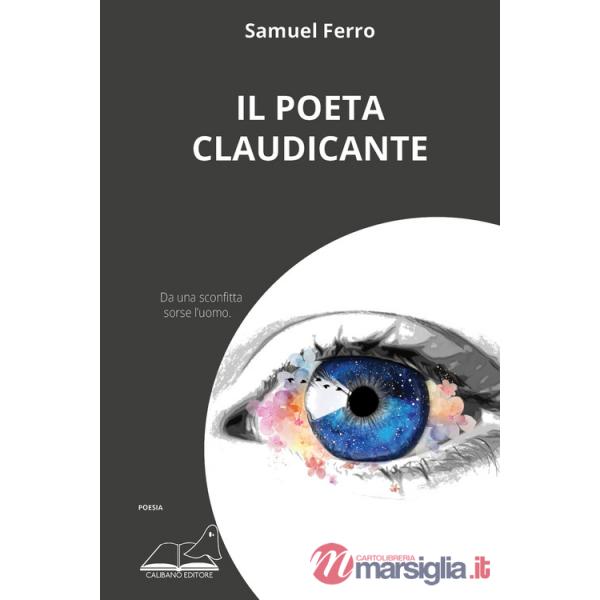 Poeta claudicante. Da una sconfitta sorse l'uomo (Il)