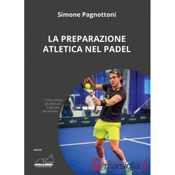 Preparazione atletica nel padel. Come evitare gli infortuni e giocare da vincenti (La)