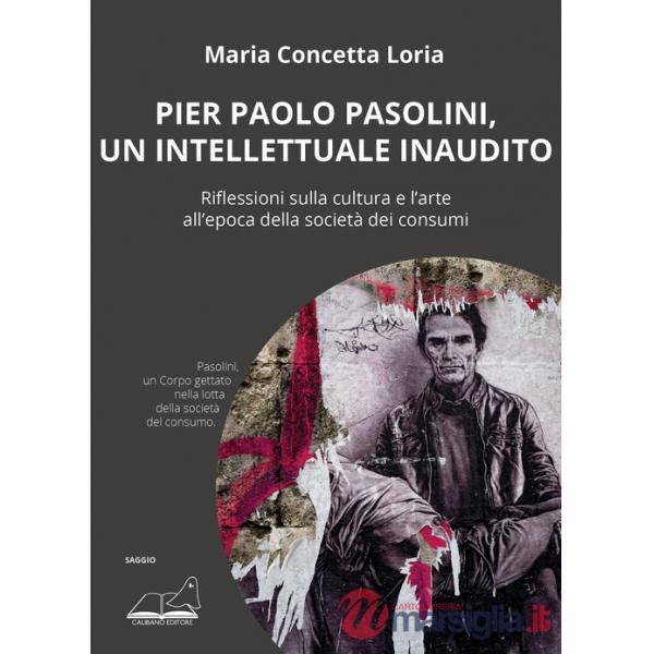 Pier Paolo Pasolini, un intellettuale inaudito. Riflessioni sulla cultura e l'arte all'epoca della società dei consumi