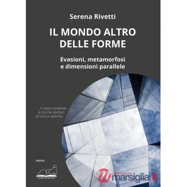 Mondo altro delle forme. Evasioni, metamorfosi e dimensioni parallele (Il)
