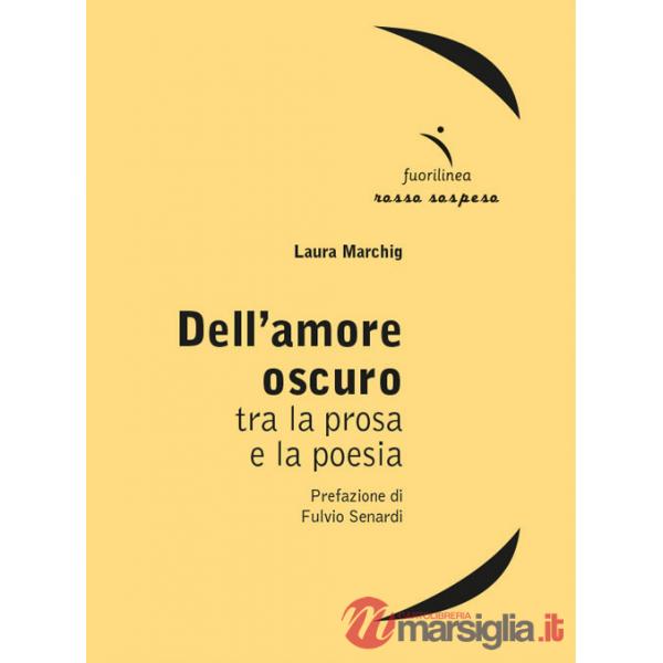 Dell'amore oscuro. Tra la prosa e la poesia