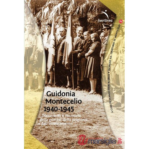 Guidonia Montecelio 1940-1945. Documenti e memoria della guerra, della prigionia e dell'internamento