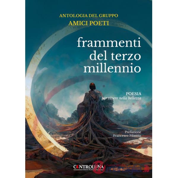 Frammenti del terzo millennio. Antologia del gruppo dei poeti. Poesia per vivere nella bellezza