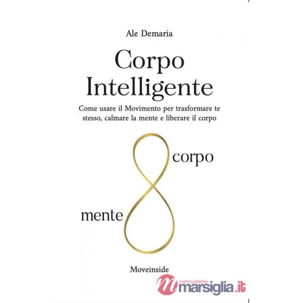 Corpo intelligente. Come usare il movimento per trasformare te stesso, calmare la mente e liberare il corpo. Ediz. ampliata