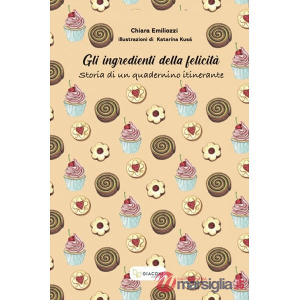 Ingredienti della felicità. Storia di un quadernino itinerante. Ediz. illustrata (Gli)