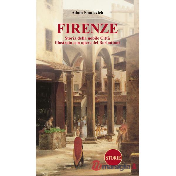 Firenze. Storia della nobile città illustrata con opere del Borbottoni