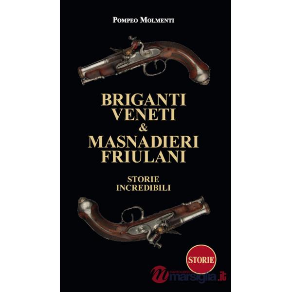 Briganti veneti & masnadieri friulani. Storie incredibili