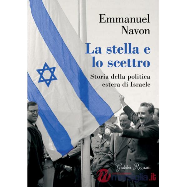 Stella e lo scettro. Storia della politica estera di Israele (La)