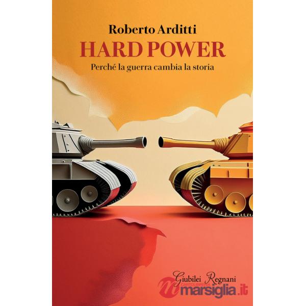 Hard power. Perché la guerra cambia la storia