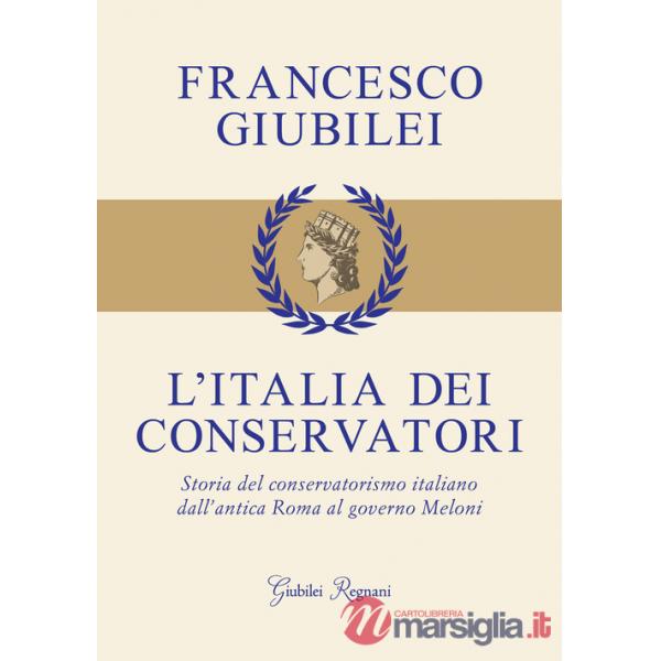 Italia dei conservatori. Storia del conservatorismo italiano dall'antica Roma al governo Meloni (L')
