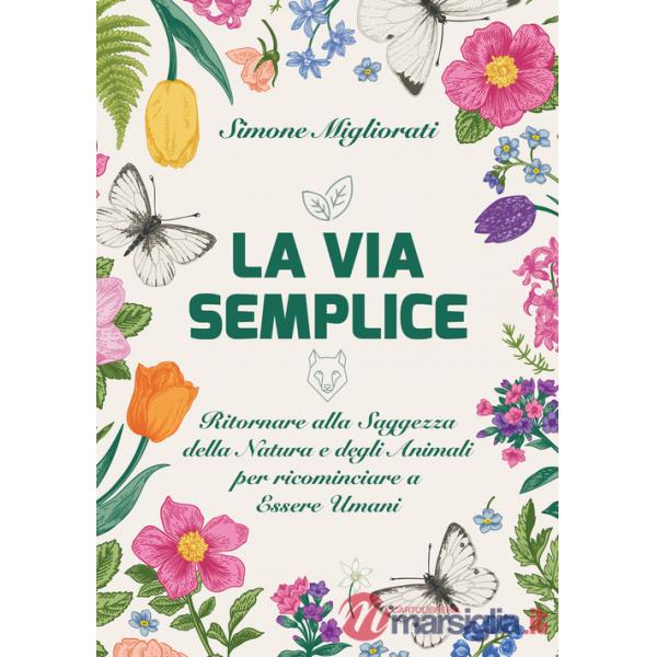 Via semplice. Ritornare alla saggezza della natura e degli animali per ricominciare ad essere umani (La)