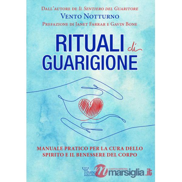 Rituali di guarigione. Manuale pratico per la cura dello spirito e il benessere del corpo