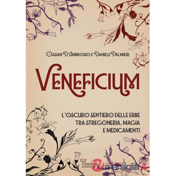 Veneficium. L'oscuro sentiero delle erbe tra stregoneria, magia e medicamenti