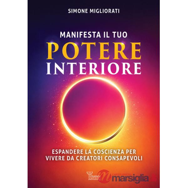 Manifesta il tuo potere interiore. Espandere la coscienza per vivere da creatori consapevoli
