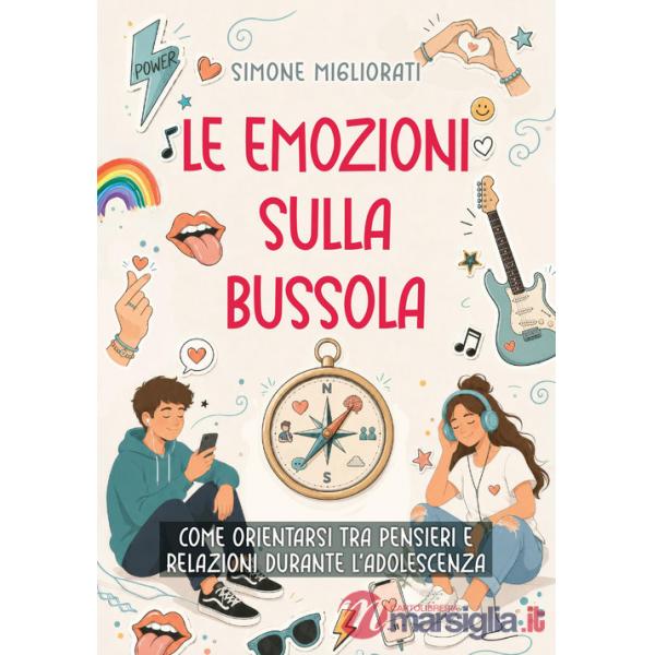 Emozioni sulla bussola. Come orientarsi tra pensieri e relazioni durante l'adolescenza (Le)