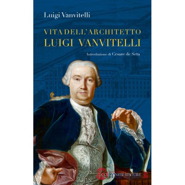 Vita dell'architetto Luigi Vanvitelli segue Descrizione delle Reali delizie di Caserta