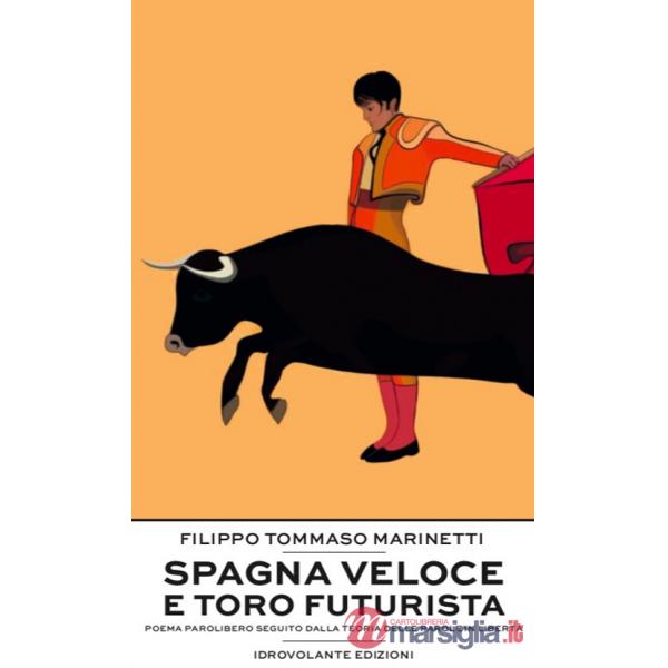 Spagna veloce e toro futurista. Poema parolibero seguito dalla teoria delle parole in libertà