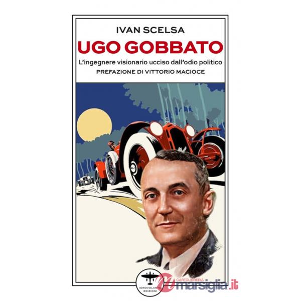 Ugo Gobbato. L'ingegnere visionario ucciso dall'odio politico