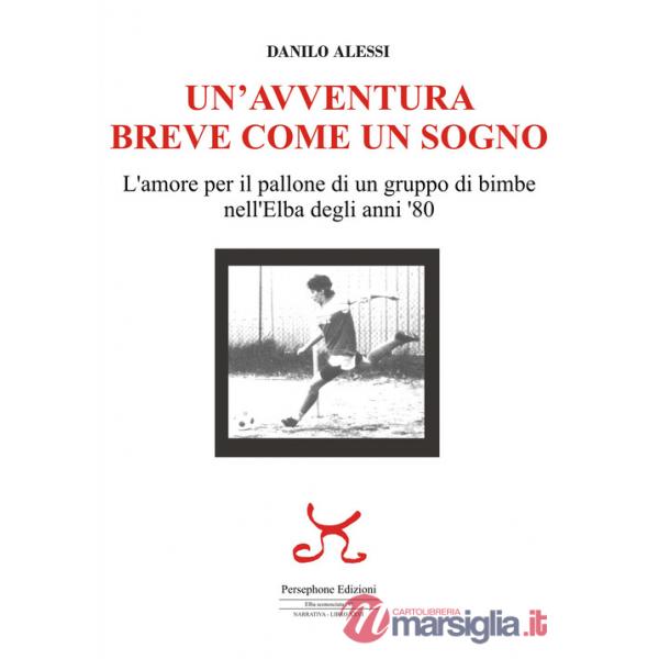 Avventura breve come un sogno. L'amore per il pallone di un gruppo di bimbe nell'Elba degli anni '80 (Un')
