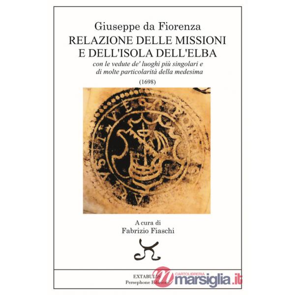 Relazione delle missioni e dell'isola dell'Elba. Con le vedute de' luoghi più singolari e di molte particolarità della medesima 