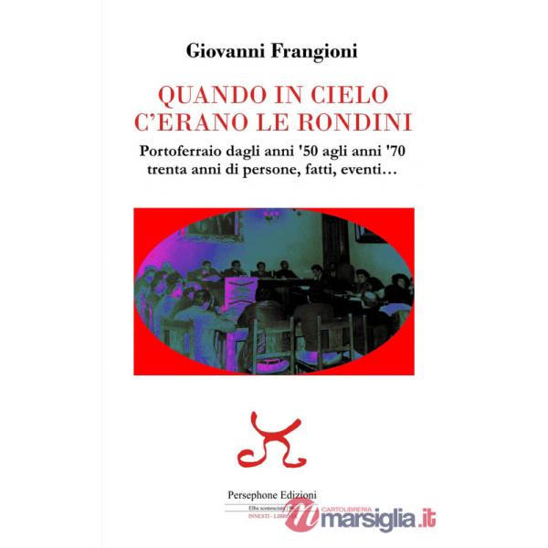 Quando in cielo c'erano le rondini. Portoferraio dagli anni '50 agli anni '70, trenta anni di persone, fatti, eventi...