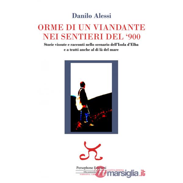 Orme di un viandante nei sentieri del '900. Storie vissute e racconti nello scenario dell'isola d'Elba e a tratti anche al di là