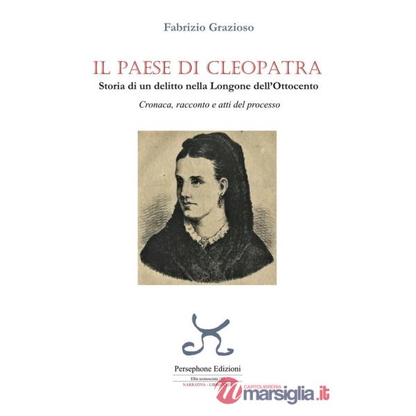 Paese di Cleopatra. Storia di un delitto nella Longone dell'Ottocento. Cronaca, racconto e atti del processo (Il)