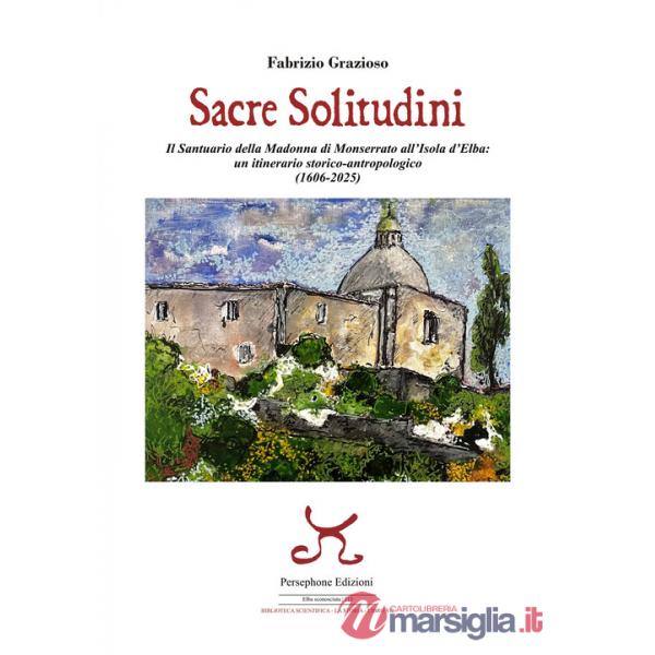 Sacre solitudini. Il Santuario della Madonna di Monserrato all'Isola d'Elba: un itinerario storico-antropologico (1606-2025)