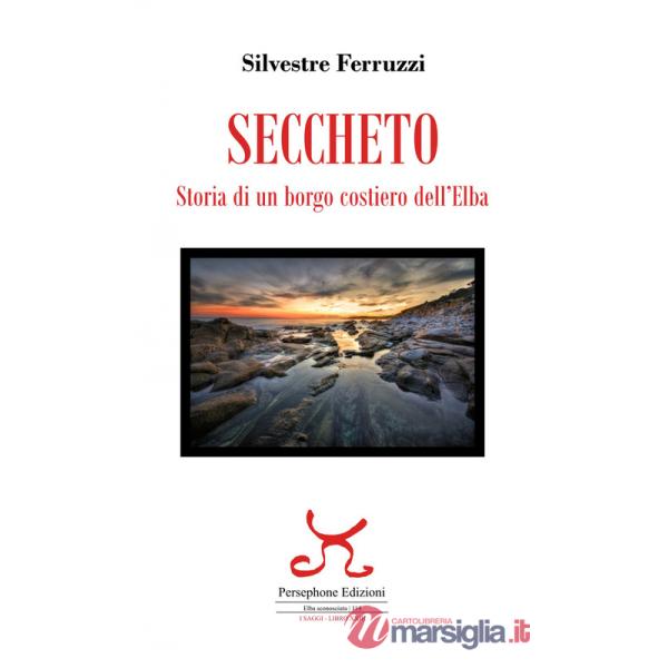 Seccheto. Storia di un borgo costiero dell'Elba