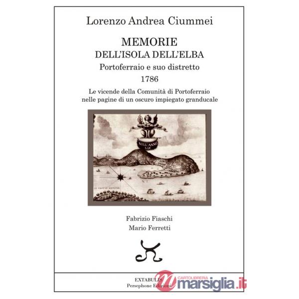 Memorie dell'Isola dell'Elba. Portoferraio e suo distretto. 1786. Le vicende della comunità di Portoferraio nelle pagine di un o