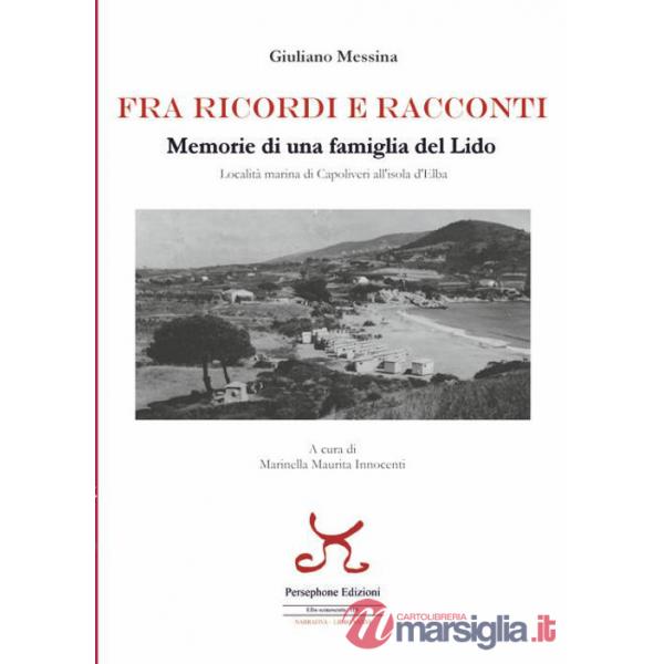 Fra ricordi e racconti. Memorie di una famiglia del lido, località marina di Capoliveri all'Isola d'Elba