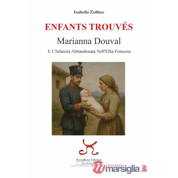Enfants trouvés. Marianna Douval e l'infanzia abbandonata nell'Elba francese