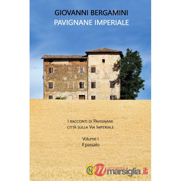 Pavignane Imperiale. I racconti di Pavignane città sulla via Imperiale. Vol. 1: Il passato