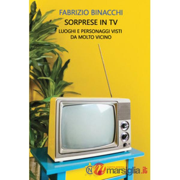Sorprese in TV. Luoghi e personaggi visti da molto vicino