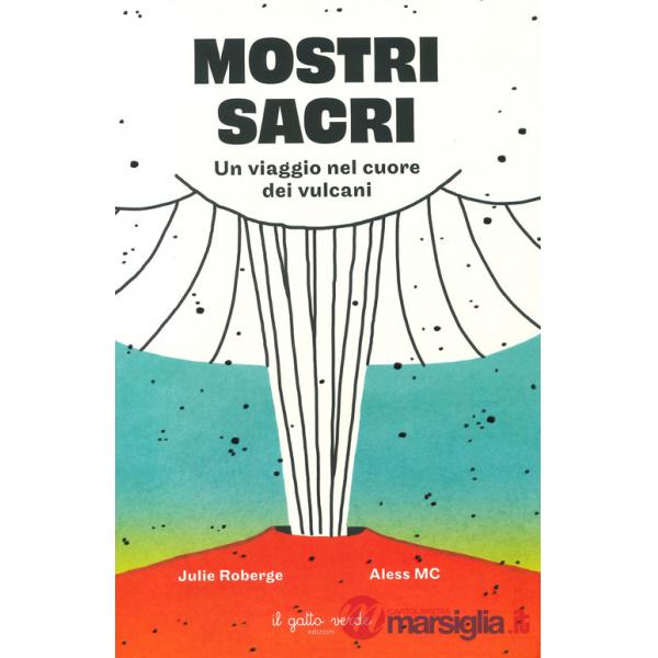 Mostri sacri. Un viaggio nel cuore dei vulcani. Ediz. a colori