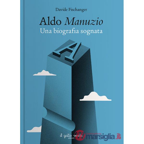 Aldo Manuzio. Una biografia sognata