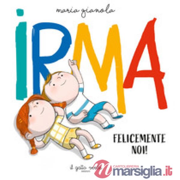 Irma. Felicemente noi. Ediz. a colori