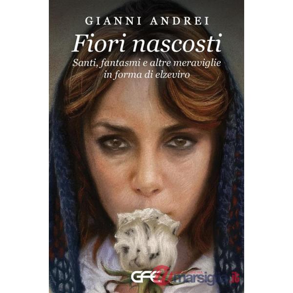 Fiori nascosti. Santi, fantasmi e altre meraviglie in forma di elzeviro