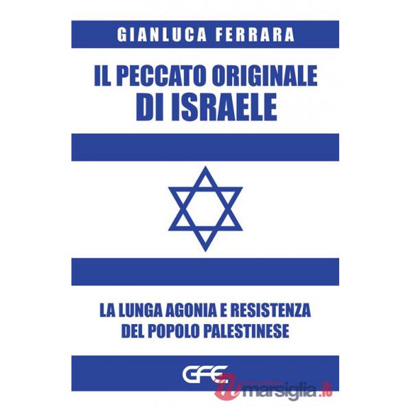 Peccato originale di Israele. La lunga agonia e resistenza del popolo palestinese (Il)