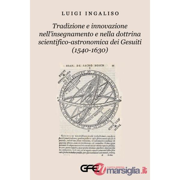 Tradizione e innovazione nell'insegnamento e nella dottrina scientifico-astronomica dei Gesuiti (1540-1630)