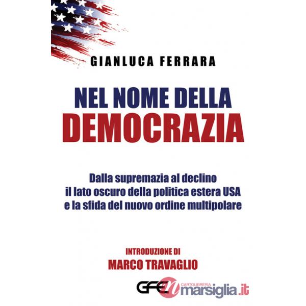 Nel nome della democrazia. Dalla supremazia al declino il lato oscuro della politica estera USA e la sfida del nuovo ordine mult