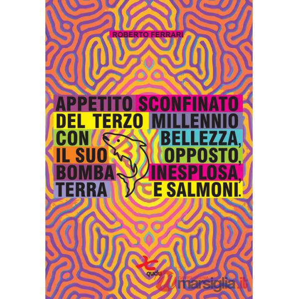 Appetito sconfinato del terzo millennio con bellezza, il suo opposto, bomba inesplosa, terra e salmoni