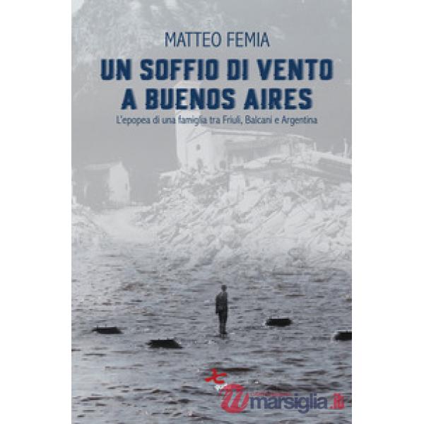 Soffio di vento a Buenos Aires. L'epopea di una famiglia tra Friuli, Balcani e Argentina. Nuova ediz. (Un)